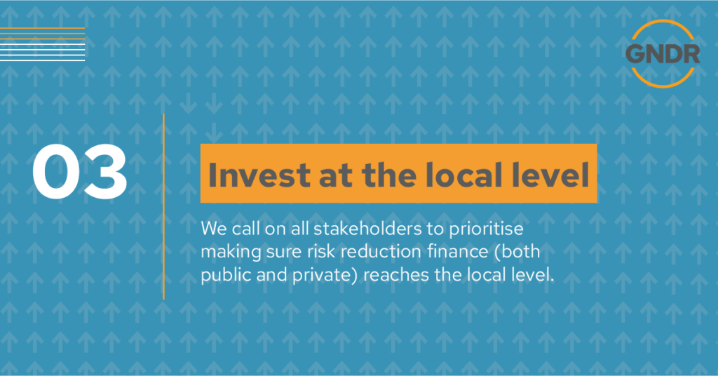 HLPF call to action 3 - invest at the local level. We call on all stakeholders to prioritise making sure risk reduction finance (both public and private) reaches the local level. 